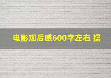 电影观后感600字左右 操